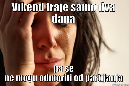 VIKEND TRAJE SAMO DVA DANA PA SE NE MOGU ODMORITI OD PARTIJANJA First World Problems
