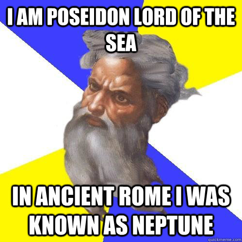 I am poseidon lord of the sea in ancient rome i was known as neptune  Advice God