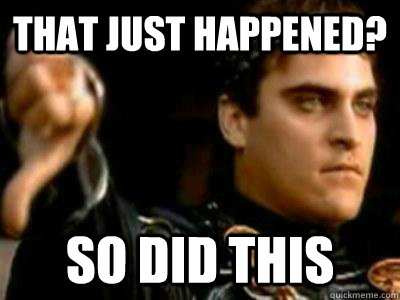 That just happened? So did this  Downvoting Roman