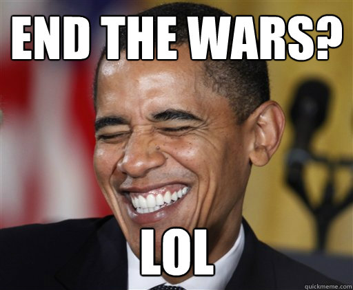 End the wars? lol - End the wars? lol  Presidential Troll Face