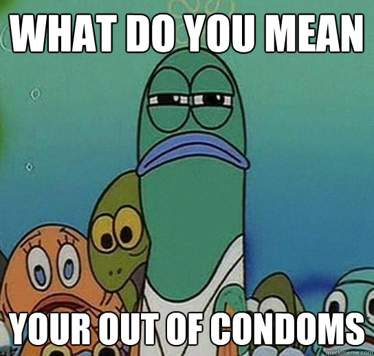 WHAT DO YOU MEAN your out of condoms  Serious fish SpongeBob
