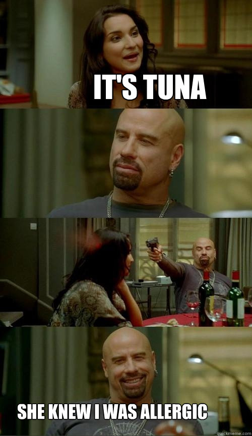 It's tuna she knew I was allergic  Skinhead John
