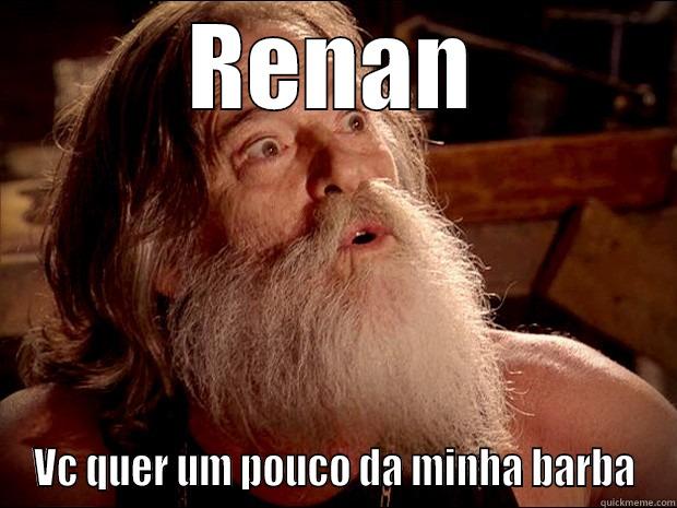 RENAN VC QUER UM POUCO DA MINHA BARBA Misc