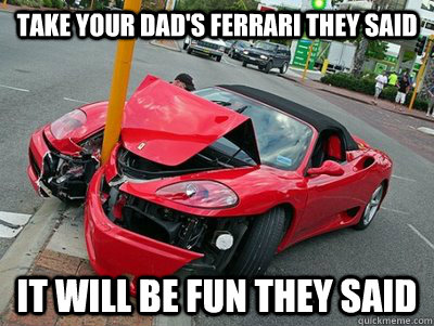 Take your dad's ferrari they said it will be fun they said  Fucked up Ferrari