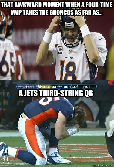 That awkward moment when a four-time MVP takes the Broncos as far as...  A Jets third-string qb - That awkward moment when a four-time MVP takes the Broncos as far as...  A Jets third-string qb  Tebowing