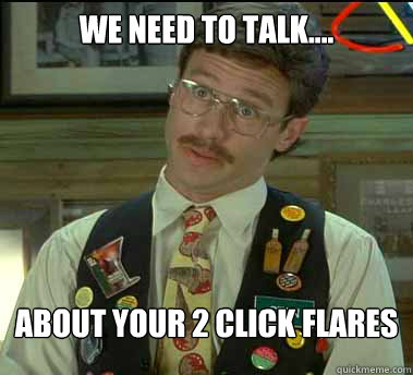 We need to talk.... About your 2 click Flares - We need to talk.... About your 2 click Flares  Office Space Stan