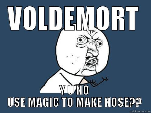 VOLDEMORT Y U NO USE MAGIC TO MAKE NOSE?? Y U No