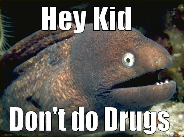 HEY KID  DON'T DO DRUGS Bad Joke Eel