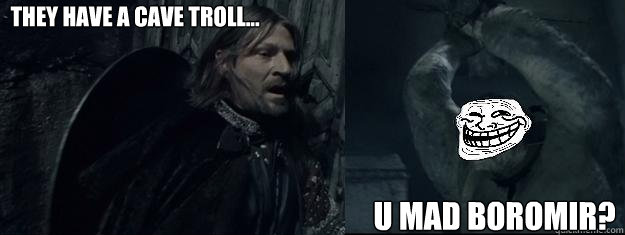 They Have a cave troll... U mad Boromir? - They Have a cave troll... U mad Boromir?  Problem Frodo