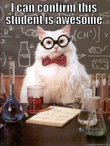 I CAN CONFIRM THIS STUDENT IS AWESOME  Chemistry Cat