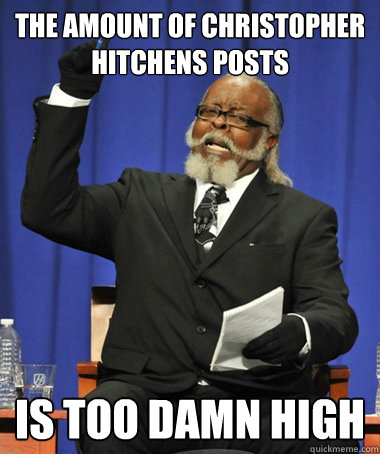 The amount of Christopher Hitchens posts is too damn high  The Rent Is Too Damn High