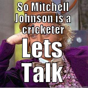 SO MITCHELL JOHNSON IS A CRICKETER LETS TALK Condescending Wonka