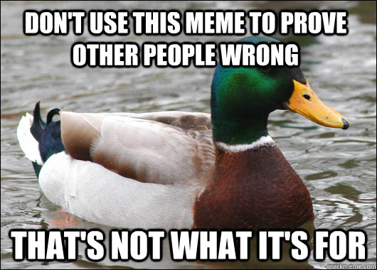 don't use this meme to prove other people wrong that's not what it's for  Actual Advice Mallard