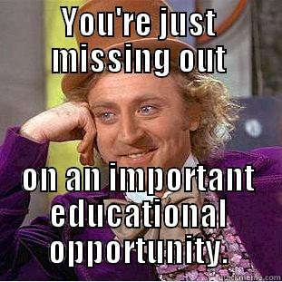 YOU'RE JUST MISSING OUT ON AN IMPORTANT EDUCATIONAL OPPORTUNITY. Condescending Wonka
