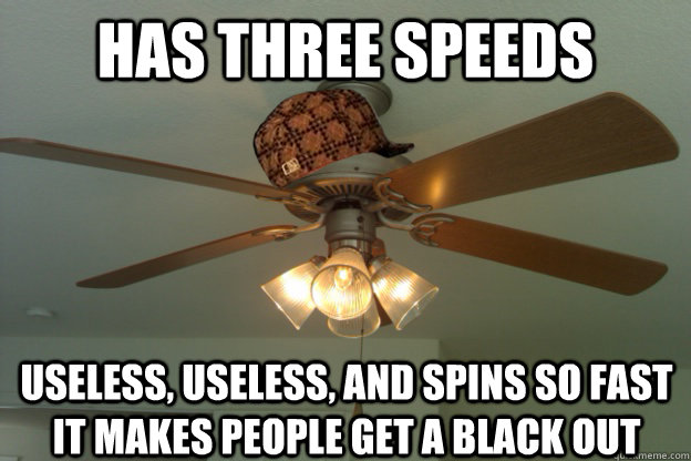 Has three speeds useless, useless, and spins so fast it makes people get a black out  scumbag ceiling fan