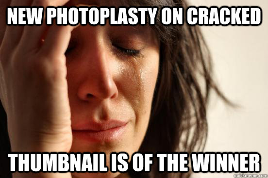 new photoplasty on cracked thumbnail is of the winner  First World Problems