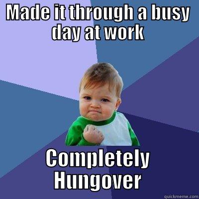 MADE IT THROUGH A BUSY DAY AT WORK COMPLETELY HUNGOVER Success Kid