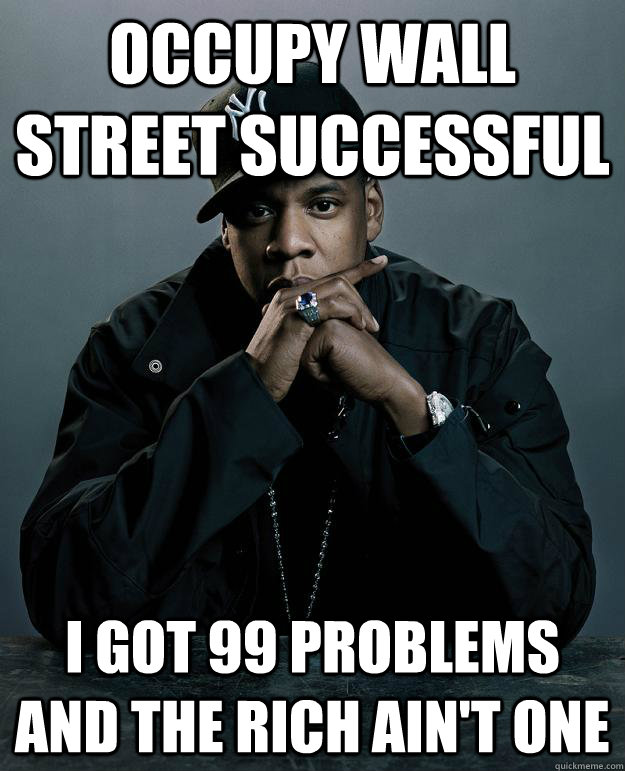 Occupy Wall Street Successful I got 99 Problems and the rich ain't one  Jay Z Problems