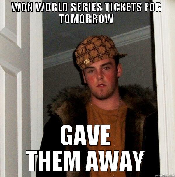 WON WORLD SERIES TICKETS FOR TOMORROW GAVE THEM AWAY Scumbag Steve