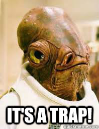  It's a trap!  Its a trap