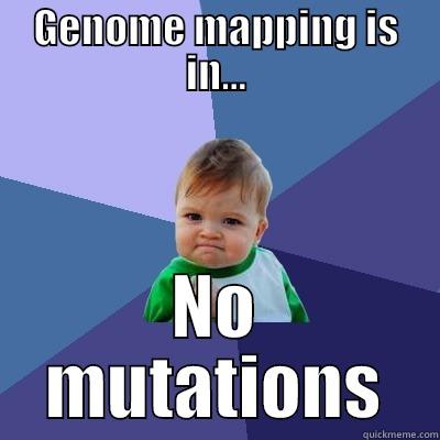 GENOME MAPPING IS IN... NO MUTATIONS Success Kid