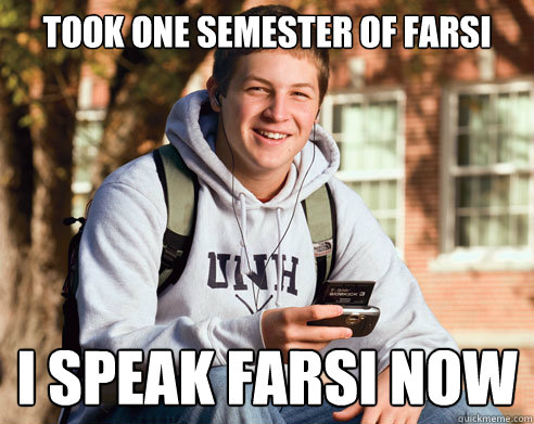 Took one semester of Farsi I speak Farsi now  College Freshman