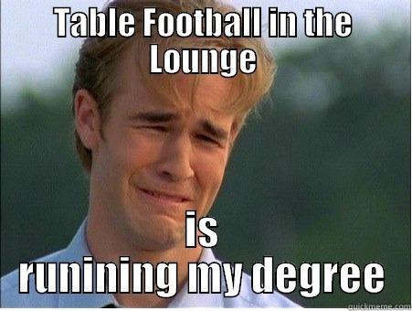 Foozeball Revision - TABLE FOOTBALL IN THE LOUNGE IS RUNINING MY DEGREE 1990s Problems