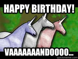 Happy birthday! Vaaaaaaandoooo... - Happy birthday! Vaaaaaaandoooo...  Charlie the Unicorn