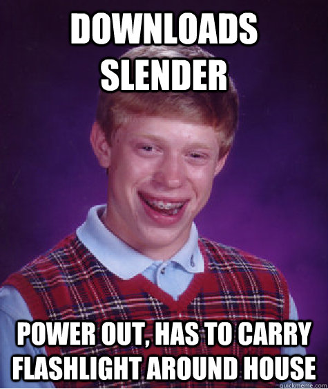 Downloads Slender Power out, has to carry flashlight around house  Bad Luck Brian