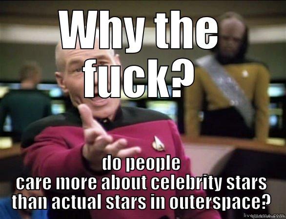 Jean Picard - WHY THE FUCK? DO PEOPLE CARE MORE ABOUT CELEBRITY STARS THAN ACTUAL STARS IN OUTERSPACE? Annoyed Picard HD