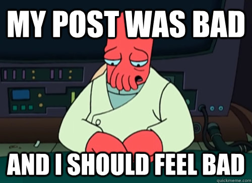 My post was bad and i should feel bad - My post was bad and i should feel bad  sad zoidberg