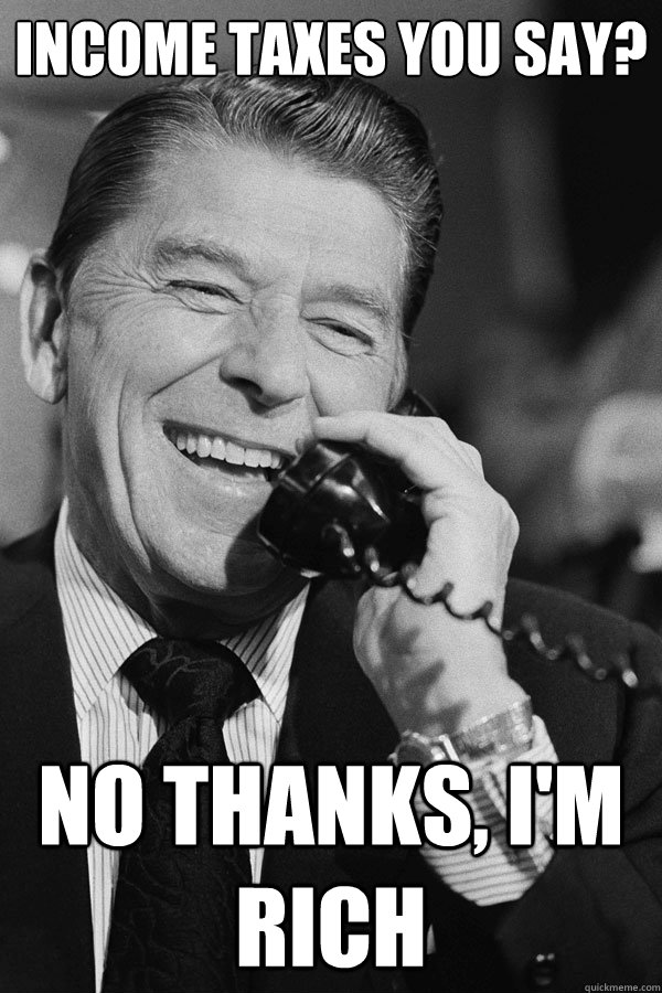 Income taxes you say? no thanks, I'm rich  