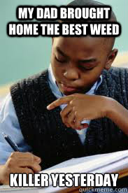 My Dad brought home the best weed killer yesterday  Succesful Black Mans son