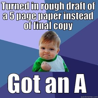 TURNED IN ROUGH DRAFT OF A 5 PAGE PAPER INSTEAD OF FINAL COPY GOT AN A Success Kid