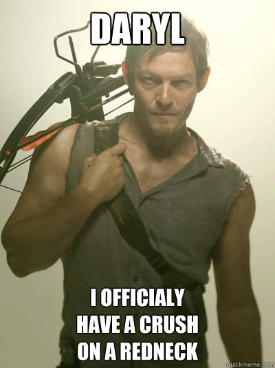 Daryl  I officialy
have a crush
on a redneck  - Daryl  I officialy
have a crush
on a redneck   Daryl Walking Dead