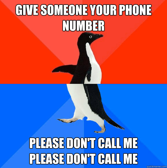 Give someone your phone number Please don't call me
Please don't call me  Socially Awesome Awkward Penguin