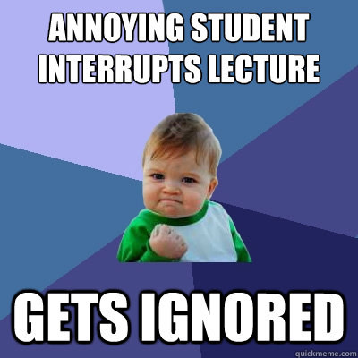 Annoying student interrupts lecture gets ignored  Success Kid