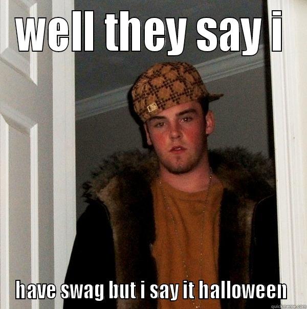 WELL THEY SAY I HAVE SWAG BUT I SAY IT HALLOWEEN Scumbag Steve
