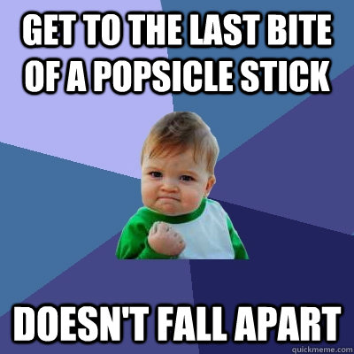 Get to the last bite of a popsicle stick doesn't fall apart - Get to the last bite of a popsicle stick doesn't fall apart  Success Kid