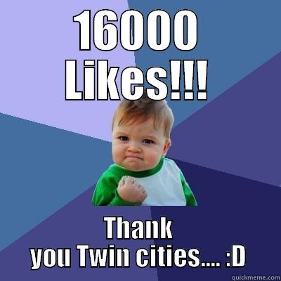 16000 LIKES!!! THANK YOU TWIN CITIES.... :D Success Kid