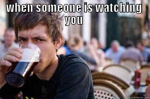 WHEN SOMEONE IS WATCHING YOU  Lazy College Senior