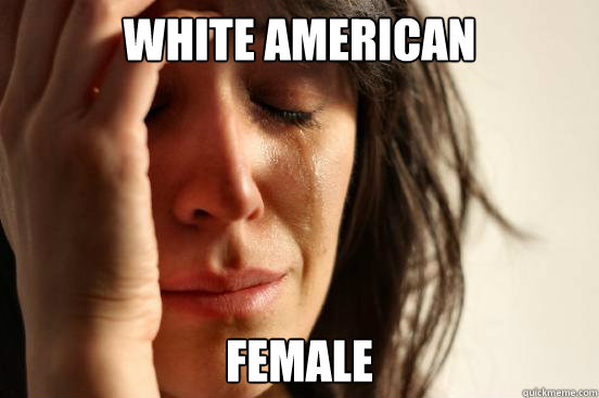 White american Female  First World Problems