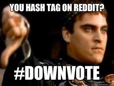 You hash tag on reddit? #downvote  Downvoting Roman
