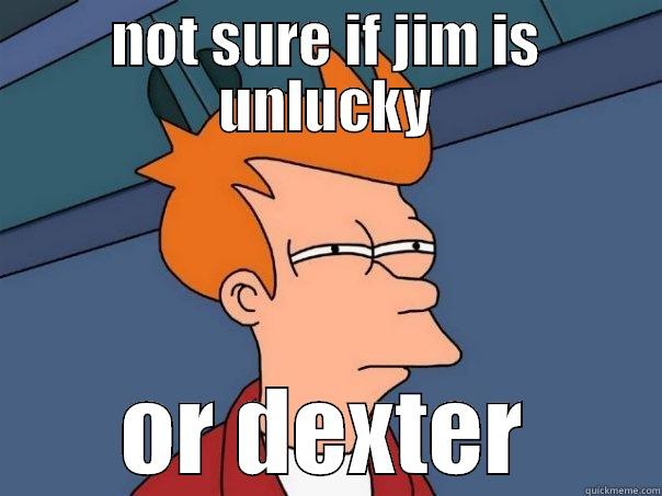 NOT SURE IF JIM IS UNLUCKY OR DEXTER Futurama Fry