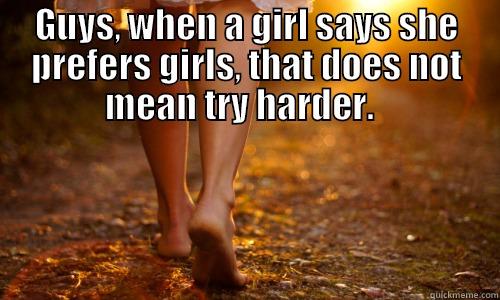 GUYS, WHEN A GIRL SAYS SHE PREFERS GIRLS, THAT DOES NOT MEAN TRY HARDER.    Misc