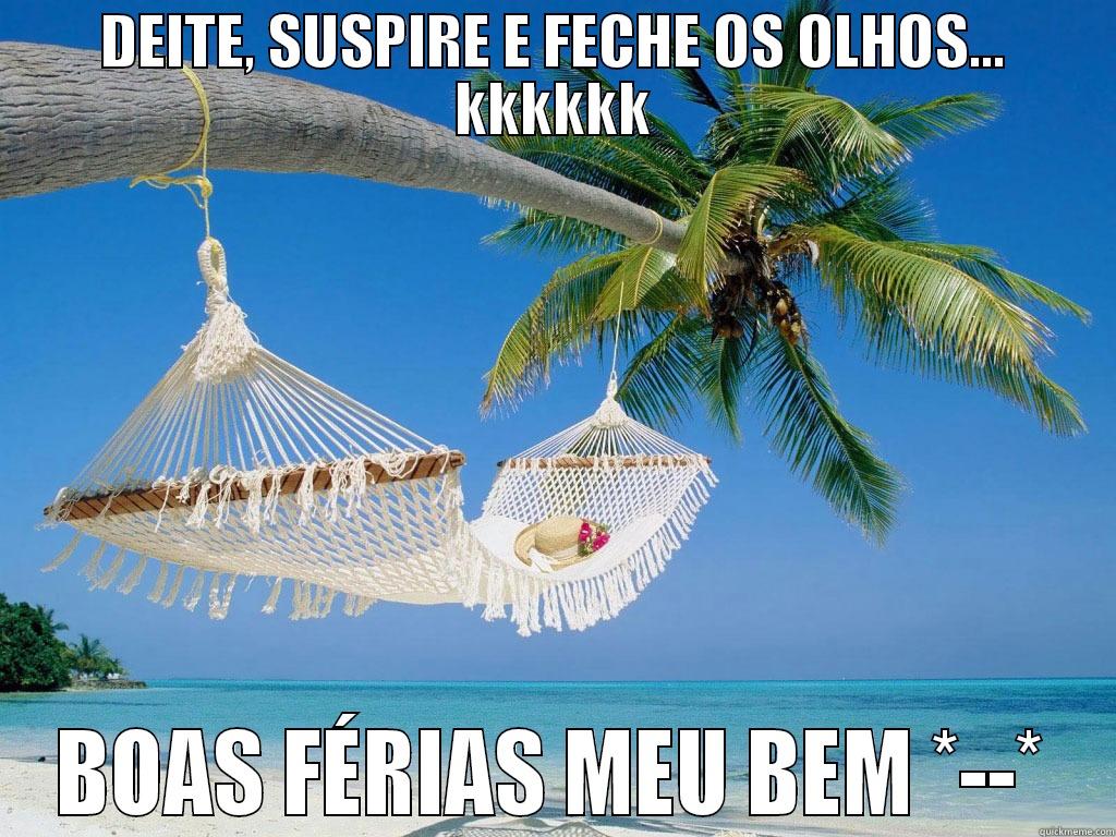 DEITE, SUSPIRE E FECHE OS OLHOS... KKKKKK BOAS FÉRIAS MEU BEM *--* Misc