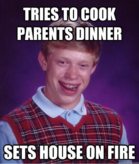 Tries to cook parents dinner Sets house on fire  Unlucky Brian