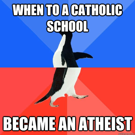 When to a Catholic School Became an atheist  Socially Awkward Awesome Penguin