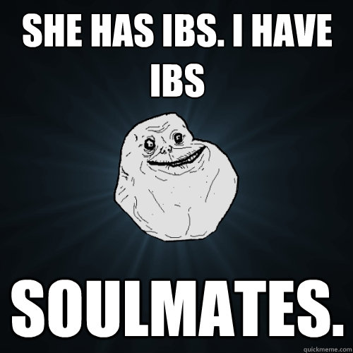 She has IBS. I have IBS Soulmates. - She has IBS. I have IBS Soulmates.  Forever Alone