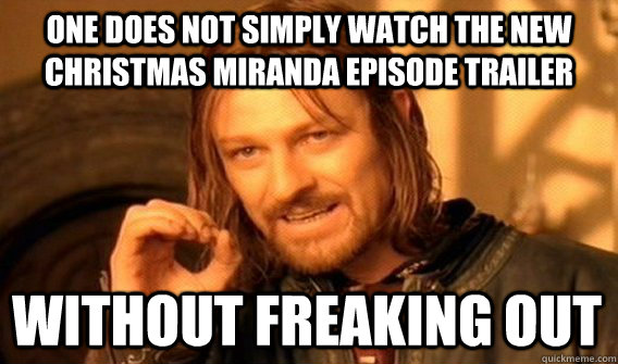 ONE DOES NOT SIMPLY WATCH THE NEW CHRISTMAS MIRANDA EPISODE TRAILER WITHOUT FREAKING OUT  One Does Not Simply